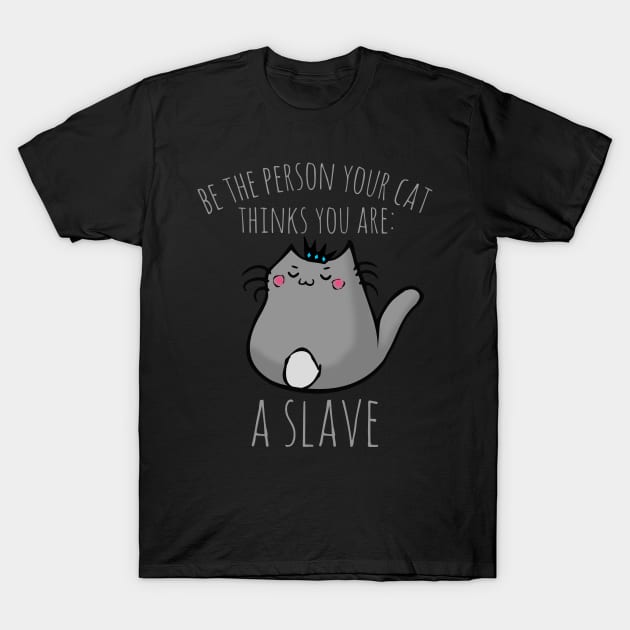 be the person your cat thinks you are: A SLAVE T-Shirt by FandomizedRose